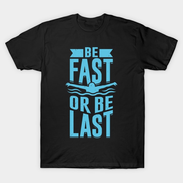 Be Fast Or Be Last Swimming Swimmer Gift T-Shirt by Dolde08